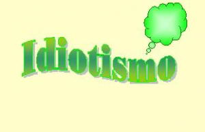 Idiotismo.