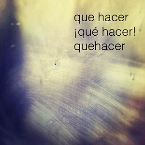 Diferencias entre: Que hacer, Qu hacer y Quehacer