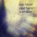 Quehacer, que hacer y qu hacer